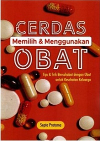 Cerdas memilih dan menggunakan obat: tips dan trik bersahabat dengan obat untuk kesehatan keluarga