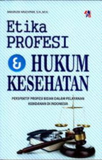 Etika profesi & hukum kesehatan : perspektif profesi bidan dalam pelayanan kebidanan di Indonesia