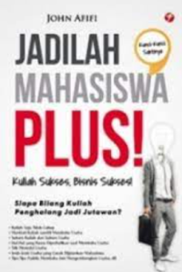 Jadilah mahasiswa plus! : kuliah sukses, bisnis sukses!