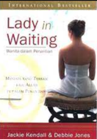 Lady in waiting : wanita dalam penantian menjadi yang terbaik bagi Allah di dalam penantian