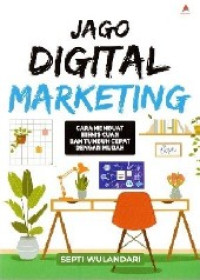 Jago digital marketing: cara membuat bisnis cuan dan tumbuh cepat dengan mudah