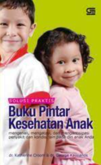 Solusi praktis buku pintar kesehatan anak mengenali, mengatasi, dan mengantisipasi penyakit dan kondisi lain pada diri anak anda