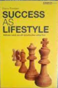 Success as lifestyle : rahasia untuk meraih keberhasilan setiap hari
