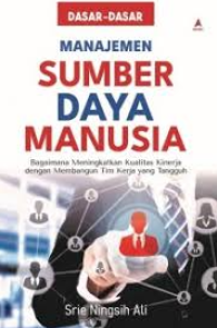 Dasar-dasar manajemen sumber daya manusia: bagaimana meningkatkan kualitas kinerja dengan membangun tim kerja yang tangguh