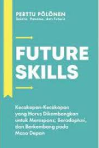 Future skills: kecakapan-kecakapan yang harus dikembangkan untuk merespons, beradaptasi dan berkembang pada masa depan