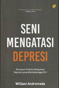 Seni mengatasi depresi: panduan praktis mengatasi depresi yang membelenggu diri