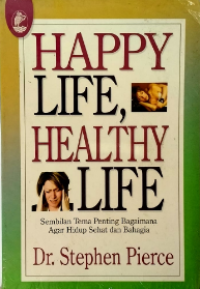 Happy life, healthy life: sembilan tema penting bagaimana agar hidup sehat dan bahagia