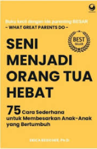 Buku kecil dengan ide parenting besar seni menjadi orang tua hebat: 75 cara sederhana untuk membesarkan anak-anak yang bertumbuh