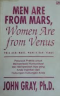 Men are from mars women are from venus : petunjuk prektis untuk memperbaiki komunikasi dan memperoleh apa yang anda inginkan dari hubungan-hubungan anda