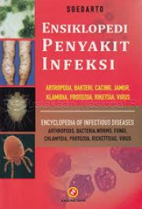 Ensiklopedi penyakit infeksi : artopoda, bakteri, cacing, jamur, klamida, protozoa, riketsia, virus