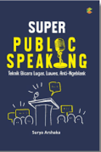 Super public speaking: teknik bicara lugas, luwes, anti-ngeblank