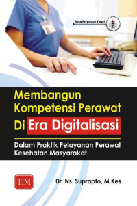 Membangun kompetensi perawat di era digitalisasi dalam praktik pelayanan perawat kesehatan masyarakat