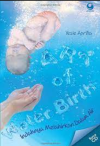 Art of water birth = Indahnya melahirkan dalam air