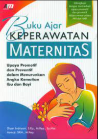 Buku ajar keperawatan maternitas : upaya promotif dan preventif dalam menurunkan angka kematian Ibu dan bayi