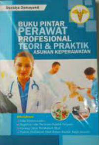 Buku pintar perawat profesional teori & praktik asuhan keperawatan