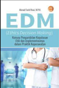 Edm (ethics decision making) : konsep pengambilan keputusan etik dan implementasinya dalam praktik keperawatan