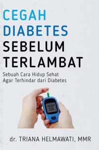 Cegah diabetes sebelum terlambat : sebuah cara hidup sehat agar terhindar dari diabetes