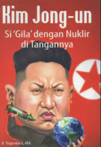 Kim Jong-Un :  si 'gila' dengan Nuklir di tangannya