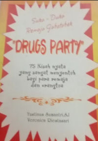 Drugs party suka duka remaja Jabotabek: 75 kisah nyata yang sangat menyenruh bagi remaja dan orang tua