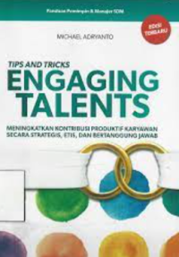 Tips and tricks engagings talents : meningkatkan kontribusi produktif karyawan secara strategis, etis, dan bertanggung jawab