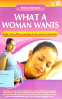 What a woman wants : cara cerdas merencanakan & menjalani kehamilan