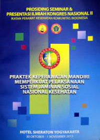Prosiding Seminar dan Presentasi Ilmiah Kongress Nasional II Ikatan Perawat Kesehatan Komunitas Indonesia: Praktik Keperawatan Mandiri Memperkuat Pelaksanaan Sistem Jaminan Sosial Nasional Kesehatan