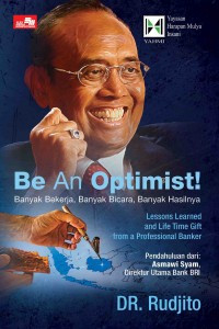 Be an optimist!: banyak bekerja,banyak bicara, banyak hasilnya