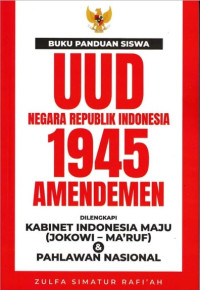 Buku panduan siswa UUD negara republik Indonesia 1945 amandemen dilengkapi kabinet Indonesia maju (Jokowi - Ma'ruf) & pahlawan Indonesia