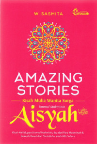 Amazing stories: kisah mulia wanita surga Ummul Mukminin Aisyah