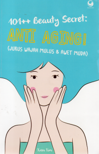 101++ Beauty secret : Anti aging ! (jurus wajah mulus dan awet muda)