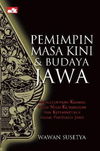Pemimpin masa kini & budaya Jawa: menghidupkan kembali nilai-nilai kepribadian dan kepemimpinan dalam perspektif Jawa